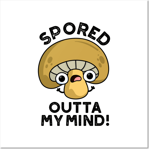 Spored Outta My Mind Cute Bored Mushroom Pun Wall Art by punnybone